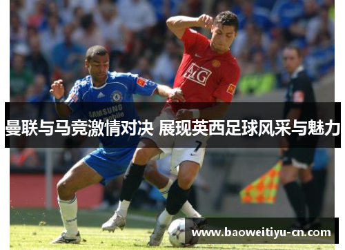 曼联与马竞激情对决 展现英西足球风采与魅力