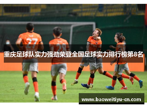 重庆足球队实力强劲荣登全国足球实力排行榜第8名