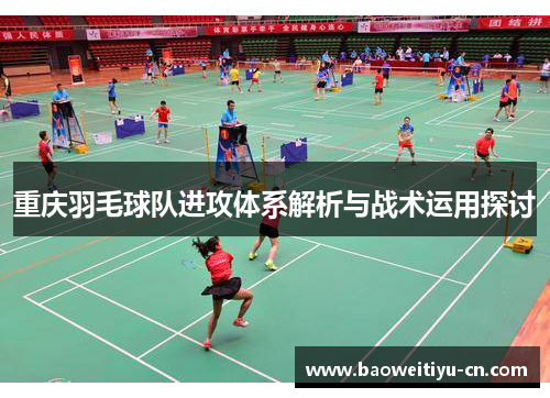 重庆羽毛球队进攻体系解析与战术运用探讨