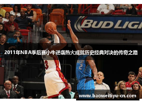 2011年NBA季后赛小牛逆袭热火成就历史经典对决的传奇之路