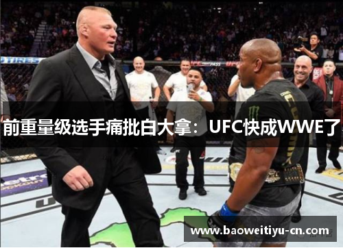 前重量级选手痛批白大拿：UFC快成WWE了