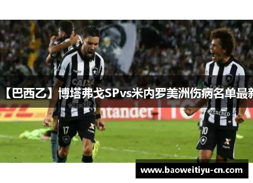 【巴西乙】博塔弗戈SPvs米内罗美洲伤病名单最新